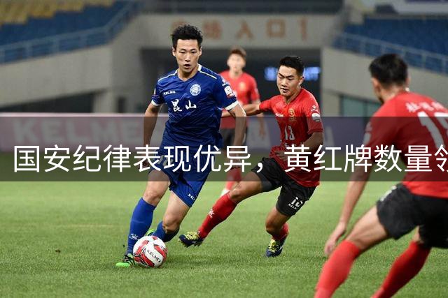 国安纪律表现优异，黄红牌数量领跑中超