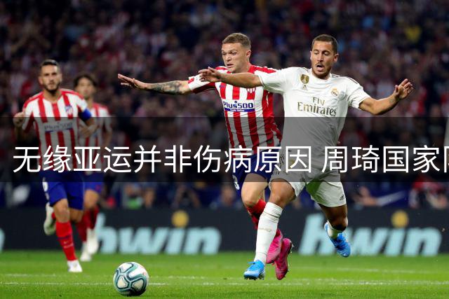 无缘亚运并非伤病原因 周琦国家队前景堪忧