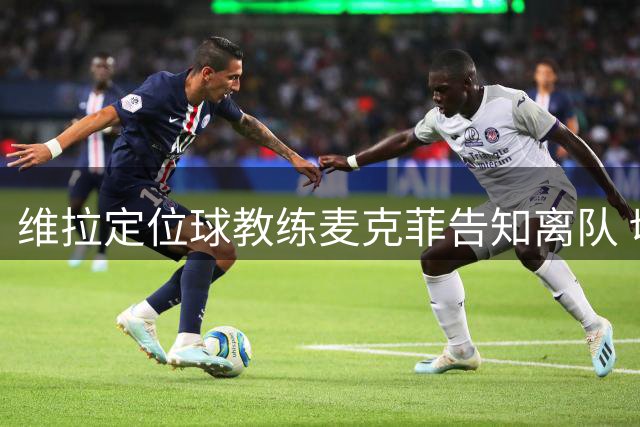 维拉定位球教练麦克菲告知离队 切尔西触发买断条款开启谈判