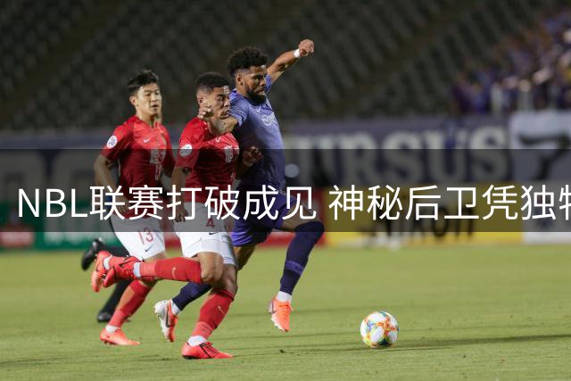 NBL联赛打破成见 神秘后卫凭独特突破技巧惊艳CBA赛场